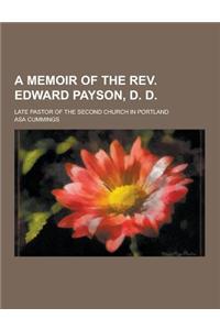 A Memoir of the REV. Edward Payson, D. D; Late Pastor of the Second Church in Portland