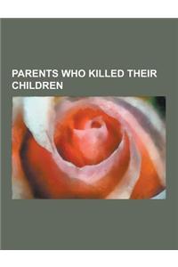 Parents Who Killed Their Children: Peter the Great, Ivan the Terrible, Wu Zetian, Susan Smith, Chris Benoit, Belle Gunness, Jeffrey R. MacDonald, Andr