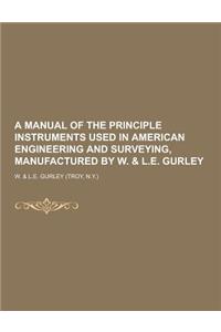 A Manual of the Principle Instruments Used in American Engineering and Surveying, Manufactured by W. & L.E. Gurley