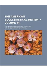 The American Ecclesiastical Review (Volume 44); A Monthly Publication for the Clergy