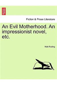 Evil Motherhood. an Impressionist Novel, Etc.