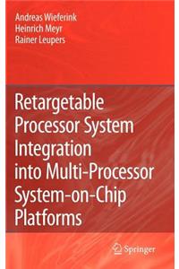 Retargetable Processor System Integration Into Multi-Processor System-On-Chip Platforms
