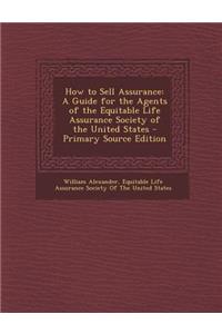 How to Sell Assurance: A Guide for the Agents of the Equitable Life Assurance Society of the United States