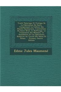 Traite Theorique Et Pratique de La Fabrication Du Suere. Comprenant La Culture Des Plantes Saccharines, L'Extraction Du Suere Brut, Le Raffinage, Le Traitement Des Melasses, La Distillation Et Les Operations Relatives Au Travail Des Salins Et Potas