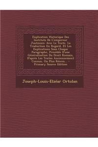 Explication Historique Des Instituts de L'Empereur Justinien: Avec Le Texte, La Traduction En Regard, Et Les Explications Sous Chaque Paragraphe, Prec