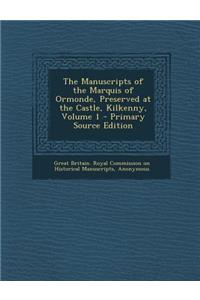 The Manuscripts of the Marquis of Ormonde, Preserved at the Castle, Kilkenny, Volume 1 - Primary Source Edition