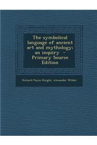 The Symbolical Language of Ancient Art and Mythology; An Inquiry