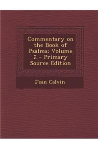 Commentary on the Book of Psalms; Volume 2 - Primary Source Edition