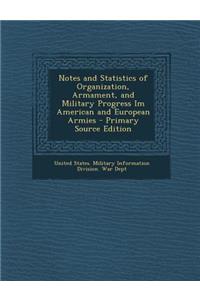 Notes and Statistics of Organization, Armament, and Military Progress Im American and European Armies - Primary Source Edition