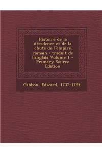 Histoire de La Decadence Et de La Chute de L'Empire Romain