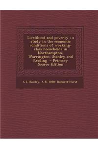 Livelihood and Poverty: A Study in the Economic Conditions of Working-Class Households in Northampton, Warrington, Stanley and Reading - Prima