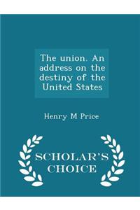 Union. an Address on the Destiny of the United States - Scholar's Choice Edition