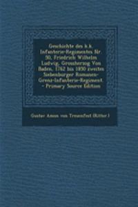 Geschichte Des K.K. Infanterie-Regimentes NR. 50, Friedrich Wilhelm Ludwig, Grossherzog Von Baden, 1762 Bis 1850 Zweites Siebenburger Romanen-Grenz-Infanterie-Regiment.