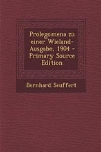 Prolegomena Zu Einer Wieland-Ausgabe, 1904 - Primary Source Edition