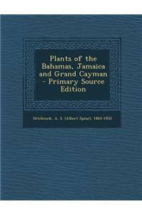 Plants of the Bahamas, Jamaica and Grand Cayman - Primary Source Edition