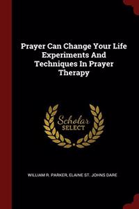 Prayer Can Change Your Life Experiments And Techniques In Prayer Therapy