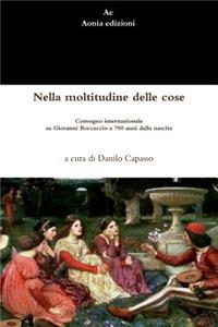 Nella Moltitudine Delle Cose. Convegno Internazionale Su Giovanni Boccaccio a 700 Anni Dalla Nascita