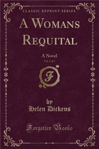 A Womans Requital, Vol. 1 of 3: A Novel (Classic Reprint)