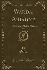 Warda; Ariadne, Vol. 7: The General's Match-Making (Classic Reprint)
