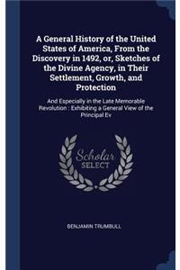 A General History of the United States of America, From the Discovery in 1492, or, Sketches of the Divine Agency, in Their Settlement, Growth, and Protection