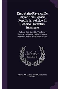 Disputatio Physica De Serpentibus Ignitis, Populo Israelitico In Deserto Divinitus Immissis