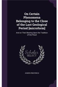 On Certain Phenomena Belonging to the Close of the Last Geological Period [microform]