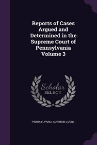 Reports of Cases Argued and Determined in the Supreme Court of Pennsylvania Volume 3