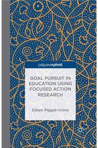 Goal Pursuit in Education Using Focused Action Research