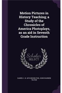 Motion Pictures in History Teaching; a Study of the Chronicles of America Photoplays, as an aid in Seventh Grade Instruction