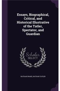 Essays, Biographical, Critical, and Historical Illustrative of the Tatler, Spectator, and Guardian