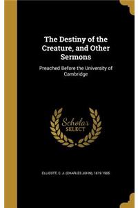 The Destiny of the Creature, and Other Sermons