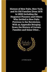 History of New Paltz, New York, and Its Old Families (from 1678 to 1820) Including the Huguenot Pioneers and Others Who Settled in New Paltz Previous to the Revolution; With an Appendix Bringing Down the History of Certain Families and Some Other..