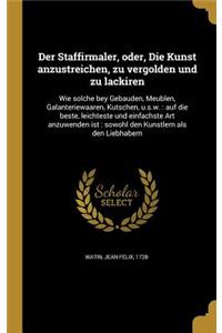 Der Staffirmaler, oder, Die Kunst anzustreichen, zu vergolden und zu lackiren
