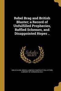 Rebel Brag and British Bluster; a Record of Unfulfilled Prophecies, Baffled Schemes, and Disappointed Hopes ..
