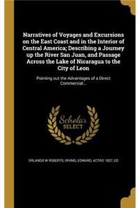 Narratives of Voyages and Excursions on the East Coast and in the Interior of Central America; Describing a Journey up the River San Juan, and Passage Across the Lake of Nicaragua to the City of Leon