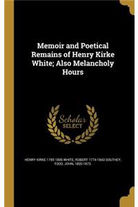 Memoir and Poetical Remains of Henry Kirke White; Also Melancholy Hours