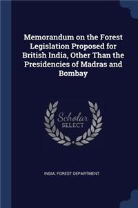 Memorandum on the Forest Legislation Proposed for British India, Other Than the Presidencies of Madras and Bombay