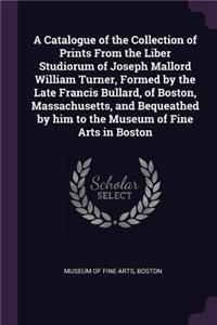A Catalogue of the Collection of Prints From the Liber Studiorum of Joseph Mallord William Turner, Formed by the Late Francis Bullard, of Boston, Massachusetts, and Bequeathed by him to the Museum of Fine Arts in Boston