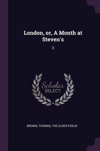 London, or, A Month at Steven's