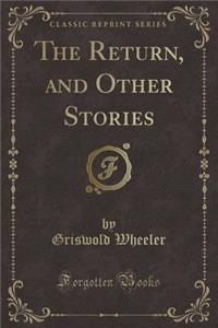 The Return, and Other Stories (Classic Reprint)