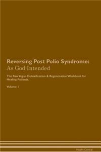 Reversing Post Polio Syndrome: As God Intended the Raw Vegan Plant-Based Detoxification & Regeneration Workbook for Healing Patients. Volume 1