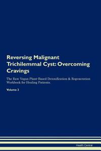 Reversing Malignant Trichilemmal Cyst: Overcoming Cravings the Raw Vegan Plant-Based Detoxification & Regeneration Workbook for Healing Patients. Volume 3