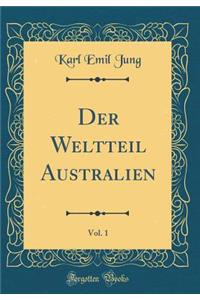 Der Weltteil Australien, Vol. 1 (Classic Reprint)