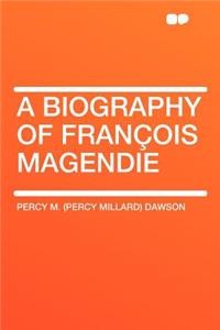 A Biography of Franï¿½ois Magendie
