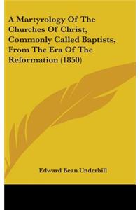 Martyrology Of The Churches Of Christ, Commonly Called Baptists, From The Era Of The Reformation (1850)