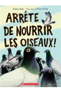 Arrête de Nourrir Les Oiseaux!