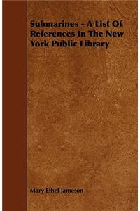 Submarines - A List of References in the New York Public Library