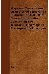 Maps And Descriptions Of Routes Of Exploration In Alaska In 1898 - With General Information Concerning The Territory - (Ten Maps In Accompanying Envelope)