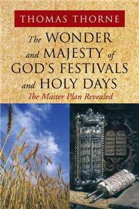 The Wonder and Majesty of God's Festivals and Holy Days: The Master Plan Revealed: The Master Plan Revealed