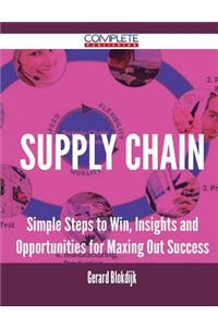 Supply Chain - Simple Steps to Win, Insights and Opportunities for Maxing Out Success